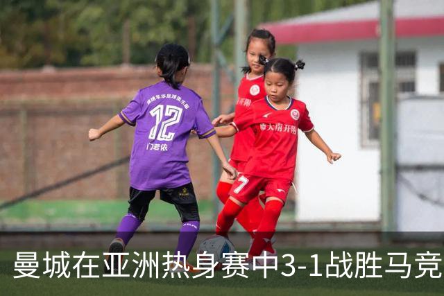 曼城在亚洲热身赛中3-1战胜马竞，塞梅尼奥表现抢眼